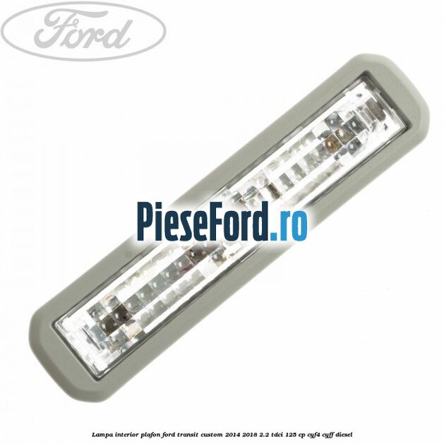 Lampa interior plafon Ford Transit Custom 2014-2018 2.2 TDCi 125 cp CYF4, CYFF diesel