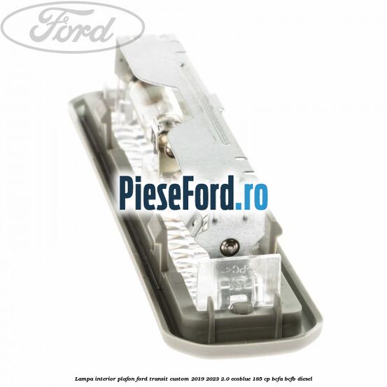 Lampa interior plafon Ford Transit Custom 2019-2023 2.0 EcoBlue 185 cp BCFA, BCFB diesel