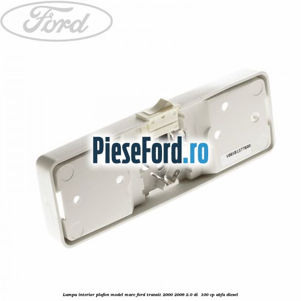 Lampa interior plafon model mare Ford Transit 2000-2006 2.0 DI  100 cp ABFA diesel