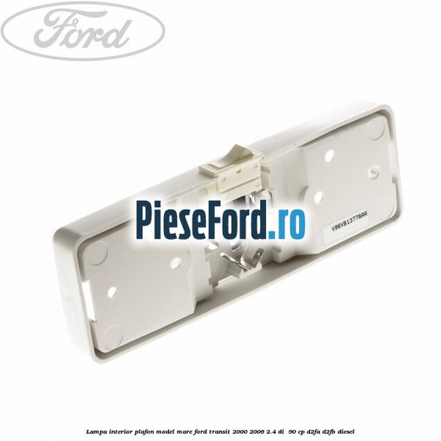 Lampa interior plafon model mare Ford Transit 2000-2006 2.4 DI  90 cp D2FA, D2FB diesel
