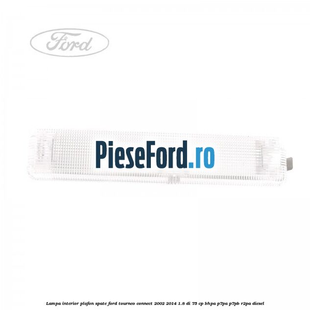 Lampa interior plafon spate Ford Tourneo Connect 2002-2014 1.8 Di 75 cp BHPA, P7PA, P7PB, R2PA diesel