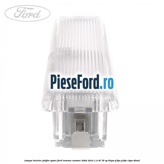 Lampa interior plafon spate Ford Tourneo Connect 2002-2014 1.8 Di 75 cp BHPA, P7PA, P7PB, R2PA diesel