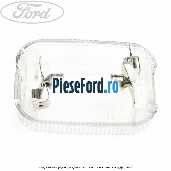 Lampa interior plafon spate Ford Transit 2000-2006 2.0 TDCi 125 cp FIFA diesel