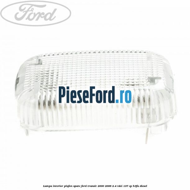 Lampa interior plafon spate Ford Transit 2000-2006 2.4 TDCi 137 cp H9FA diesel