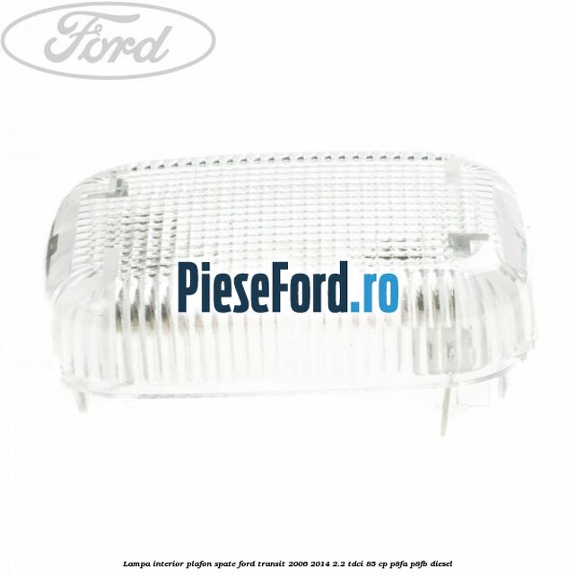 Lampa interior plafon spate Ford Transit 2006-2014 2.2 TDCi 85 cp P8FA, P8FB diesel