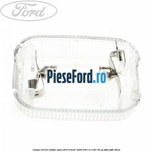 Lampa interior plafon spate Ford Transit 2006-2014 2.2 TDCi 85 cp P8FA, P8FB diesel
