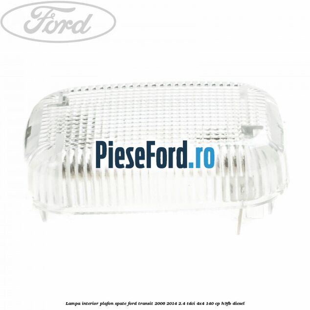 Lampa interior plafon spate Ford Transit 2006-2014 2.4 TDCi 4x4 140 cp H9FB diesel