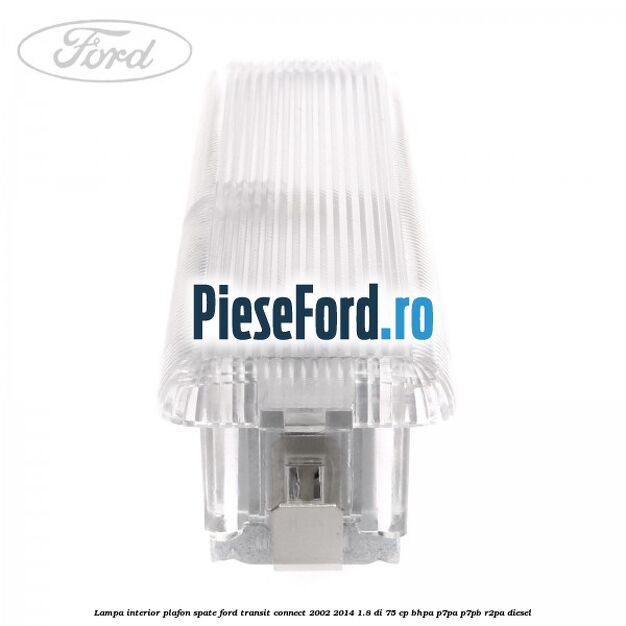 Lampa interior plafon spate Ford Transit Connect 2002-2014 1.8 Di 75 cp BHPA, P7PA, P7PB, R2PA diesel