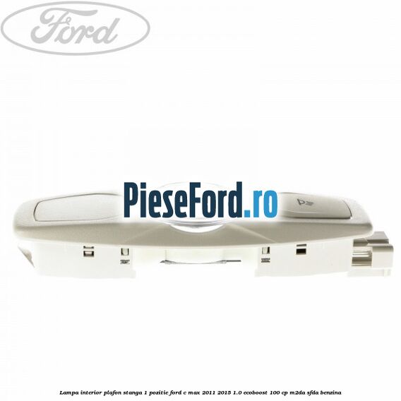 Lampa interior plafon stanga 1 pozitie Ford C-Max 2011-2015 1.0 EcoBoost 100 cp M2DA, SFDA benzina