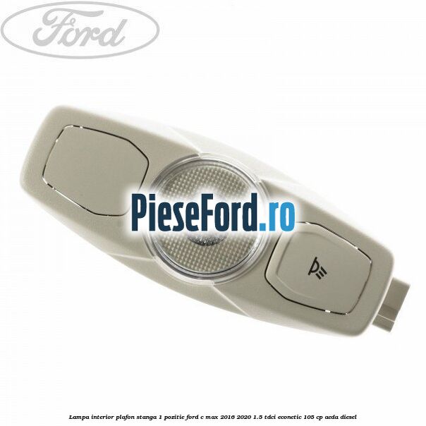 Lampa interior plafon stanga 1 pozitie Ford C-Max 2016-2020 1.5 TDCi ECOnetic 105 cp AEDA diesel