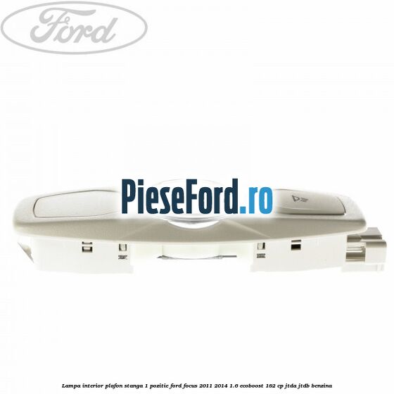 Lampa interior plafon stanga 1 pozitie Ford Focus 2011-2014 1.6 EcoBoost 182 cp JTDA, JTDB benzina