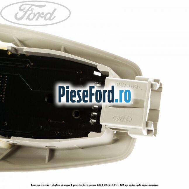 Lampa interior plafon stanga 1 pozitie Ford Focus 2011-2014 1.6 Ti 105 cp IQDA, IQDB, IQDC benzina