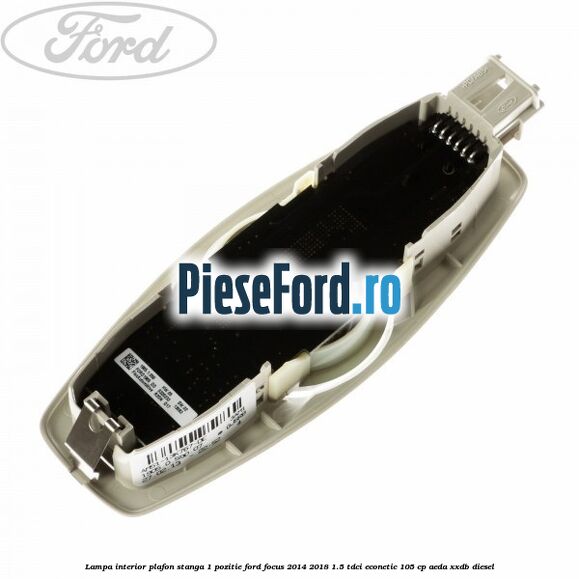 Lampa interior plafon stanga 1 pozitie Ford Focus 2014-2018 1.5 TDCi ECOnetic 105 cp Lampa interior plafon stanga 1 pozitie Ford Focus 2014-2018 1.5 TDCi ECOnetic 105 cp AEDA, XXDB diesel