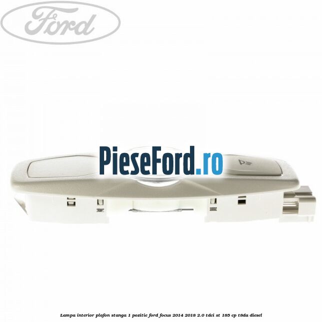 Lampa interior plafon stanga 1 pozitie Ford Focus 2014-2018 2.0 TDCi ST 185 cp T8DA diesel