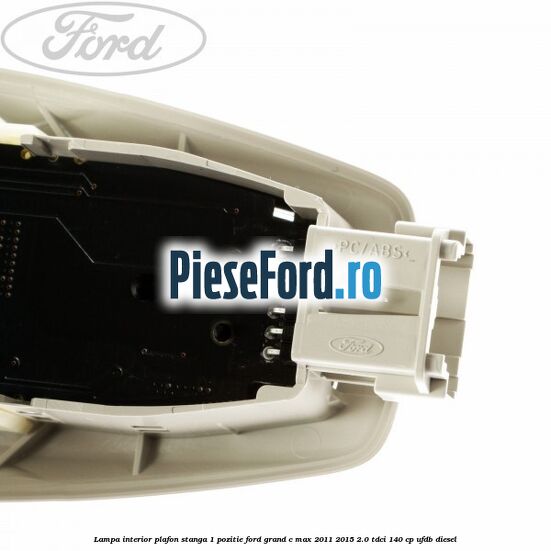 Lampa interior plafon stanga 1 pozitie Ford Grand C-Max 2011-2015 2.0 TDCi 140 cp UFDB diesel