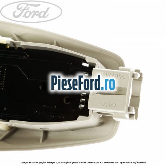 Lampa interior plafon stanga 1 pozitie Ford Grand C-Max 2016-2020 1.5 EcoBoost 150 cp M8DB, M8DF benzina