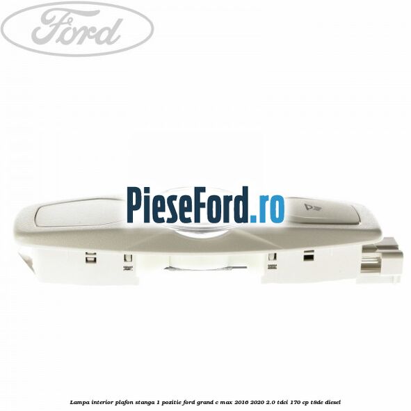 Lampa interior plafon stanga 1 pozitie Ford Grand C-Max 2016-2020 2.0 TDCi 170 cp Lampa interior plafon stanga 1 pozitie Ford Grand C-Max 2016-2020 2.0 TDCi 170 cp T8DE diesel