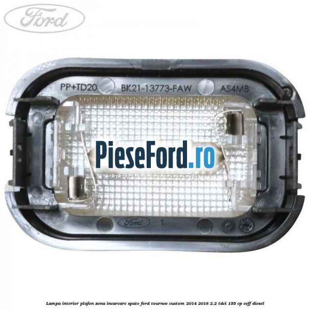 Lampa interior plafon zona incarcare spate Ford Tourneo Custom 2014-2018 2.2 TDCi 155 cp Lampa interior plafon zona incarcare spate Ford Tourneo Custom 2014-2018 2.2 TDCi 155 cp CVFF diesel