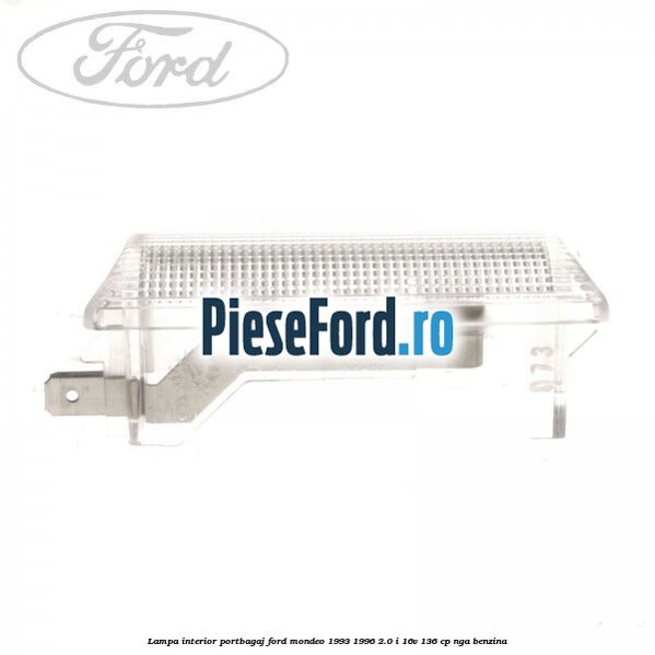 Lampa interior portbagaj Ford Mondeo 1993-1996 2.0 i 16V 136 cp Lampa interior portbagaj Ford Mondeo 1993-1996 2.0 i 16V 136 cp NGA benzina