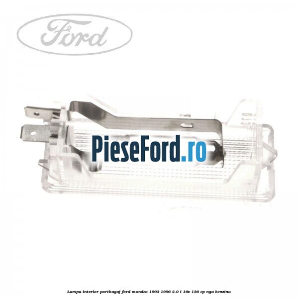Lampa interior portbagaj Ford Mondeo 1993-1996 2.0 i 16V 136 cp Lampa interior portbagaj Ford Mondeo 1993-1996 2.0 i 16V 136 cp NGA benzina