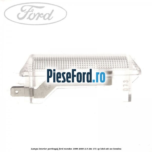 Lampa interior portbagaj Ford Mondeo 1996-2000 2.5 24V 171 cp LCBD, SEB, SEC benzina