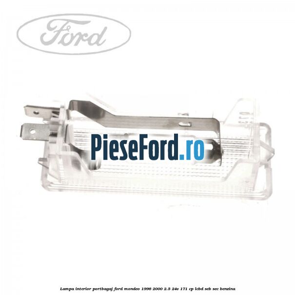 Lampa interior portbagaj Ford Mondeo 1996-2000 2.5 24V 171 cp LCBD, SEB, SEC benzina