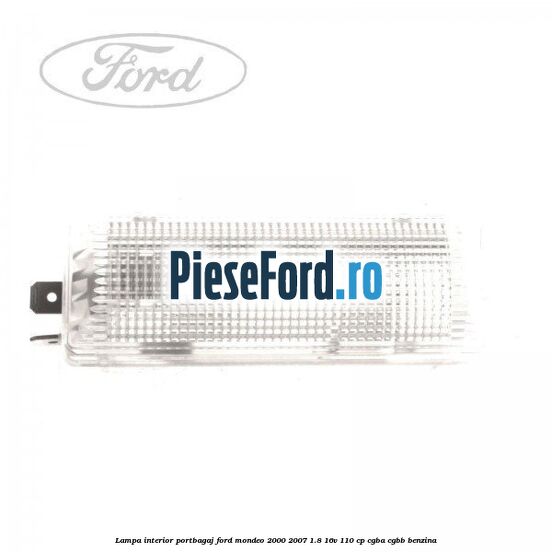 Lampa interior portbagaj Ford Mondeo 2000-2007 1.8 16V 110 cp CGBA, CGBB benzina