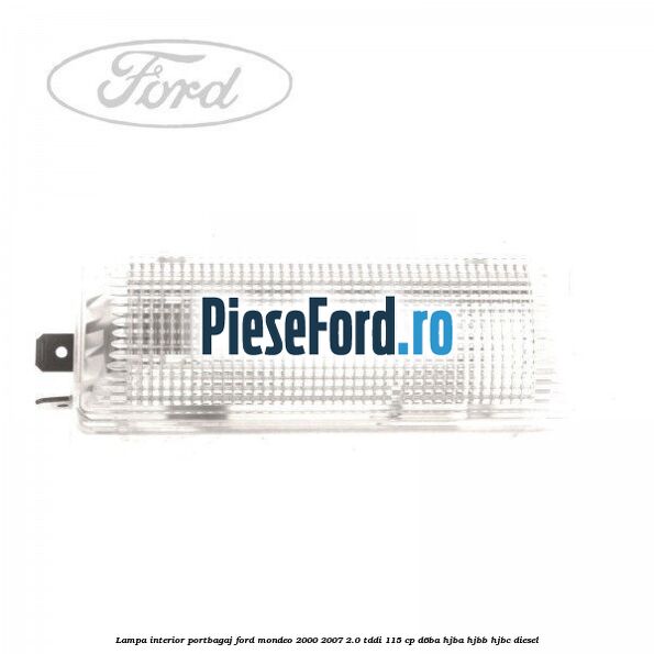Lampa interior portbagaj Ford Mondeo 2000-2007 2.0 TDDI 115 cp D6BA, HJBA, HJBB, HJBC diesel