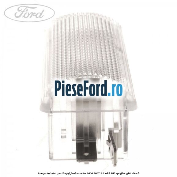 Lampa interior portbagaj Ford Mondeo 2000-2007 2.2 TDCi 155 cp QJBA, QJBB diesel