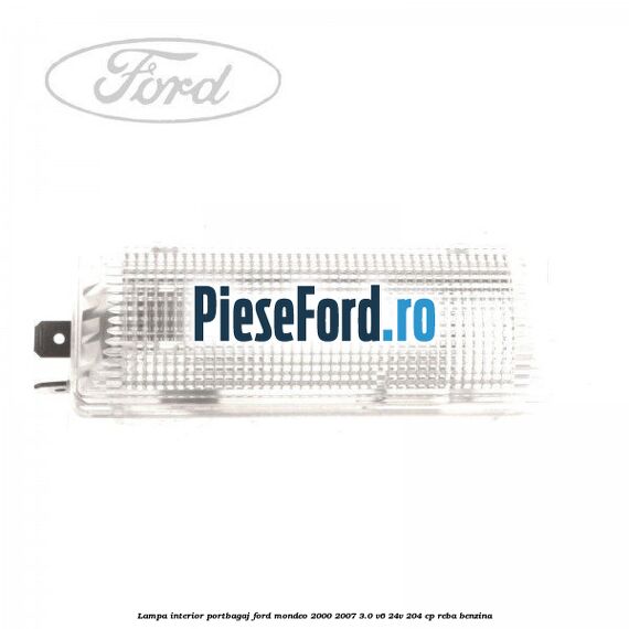 Lampa interior portbagaj Ford Mondeo 2000-2007 3.0 V6 24V 204 cp REBA benzina