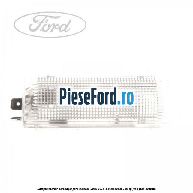 Lampa interior portbagaj Ford Mondeo 2008-2014 1.6 EcoBoost 160 cp JTBA, JTBB benzina