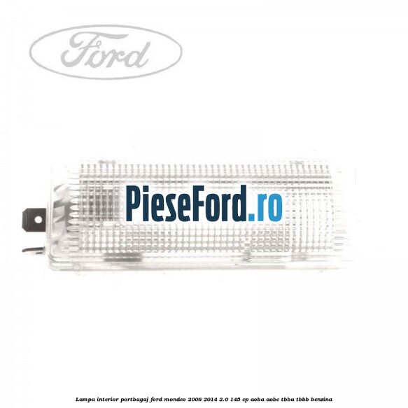 Lampa interior portbagaj Ford Mondeo 2008-2014 2.0 145 cp AOBA, AOBC, TBBA, TBBB benzina