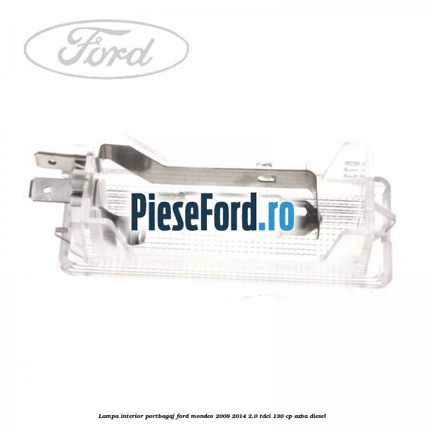 Lampa interior portbagaj Ford Mondeo 2008-2014 2.0 TDCi 130 cp AZBA diesel