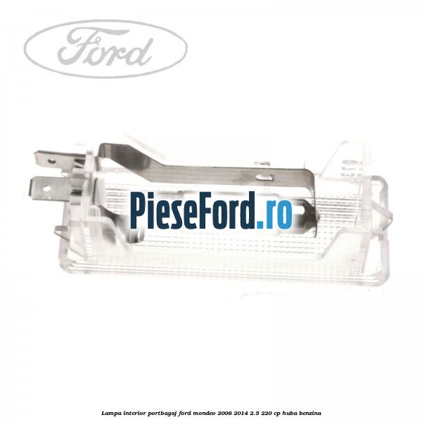 Lampa interior portbagaj Ford Mondeo 2008-2014 2.5 220 cp HUBA benzina