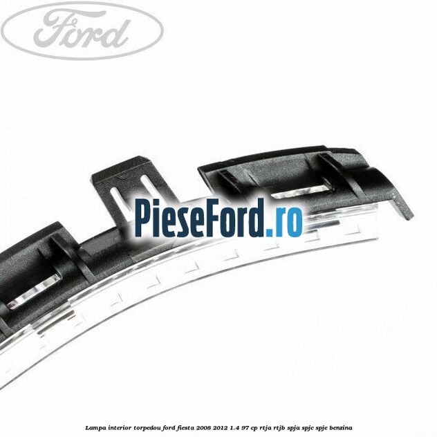 Lampa interior torpedou Ford Fiesta 2008-2012 1.4 97 cp RTJA, RTJB, SPJA, SPJC, SPJE benzina