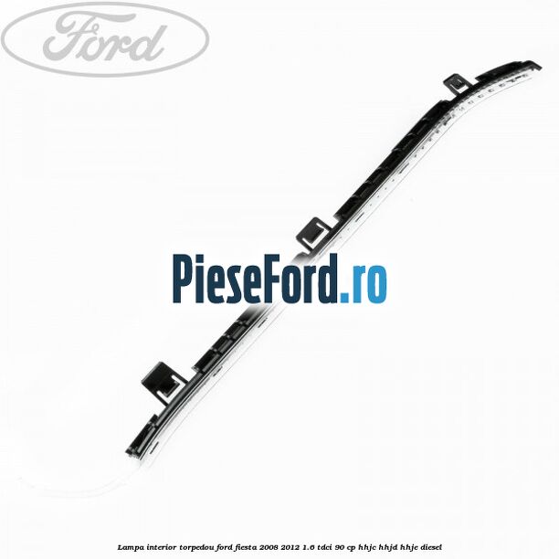 Lampa interior torpedou Ford Fiesta 2008-2012 1.6 TDCi 90 cp HHJC, HHJD, HHJE diesel