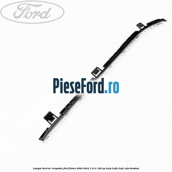 Lampa interior torpedou Ford Fiesta 2008-2012 1.6 Ti 120 cp HXJA, HXJB, HXJE, RVJA benzina