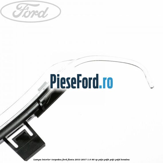 Lampa interior torpedou Ford Fiesta 2013-2017 1.0 80 cp P4JA, P4JB, P4JC, P4JD benzina