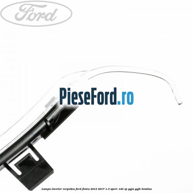 Lampa interior torpedou Ford Fiesta 2013-2017 1.0 Sport 140 cp YYJA, YYJB benzina