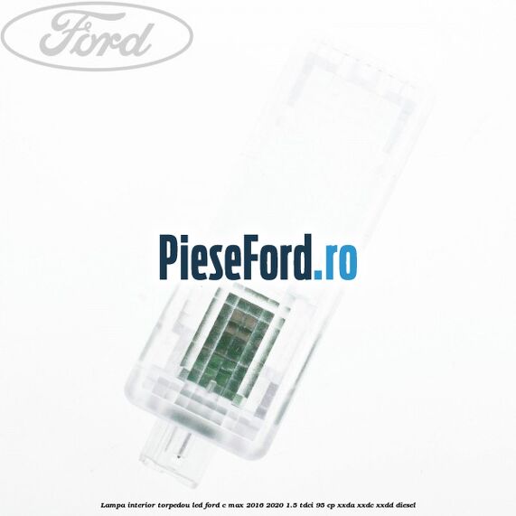 Lampa interior torpedou LED Ford C-Max 2016-2020 1.5 TDCi 95 cp XXDA, XXDC, XXDD diesel