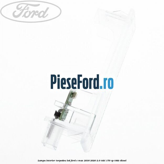 Lampa interior torpedou LED Ford C-Max 2016-2020 2.0 TDCi 170 cp Lampa interior torpedou LED Ford C-Max 2016-2020 2.0 TDCi 170 cp T8DE diesel