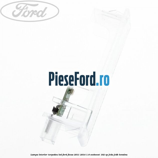 Lampa interior torpedou LED Ford Focus 2011-2014 1.6 EcoBoost 182 cp JTDA, JTDB benzina
