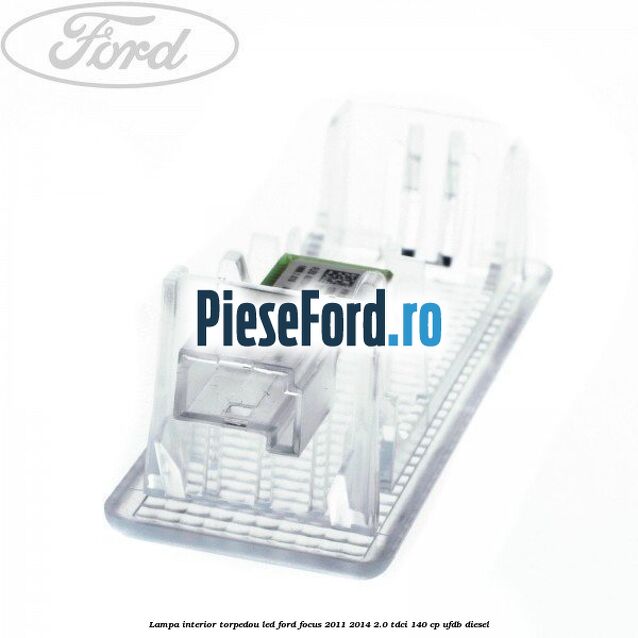 Lampa interior torpedou LED Ford Focus 2011-2014 2.0 TDCi 140 cp UFDB diesel