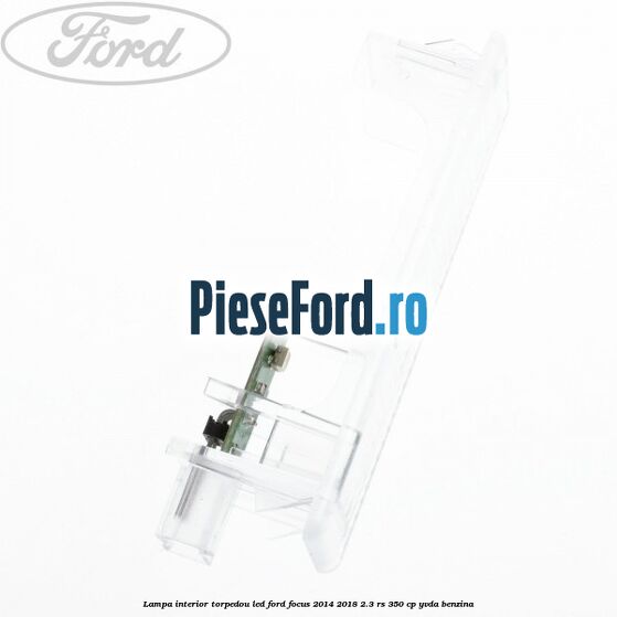 Lampa interior torpedou LED Ford Focus 2014-2018 2.3 RS 350 cp YVDA benzina