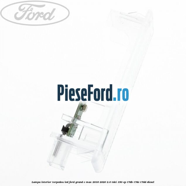 Lampa interior torpedou LED Ford Grand C-Max 2016-2020 2.0 TDCi 150 cp T7DB, T7DC, T7DD diesel