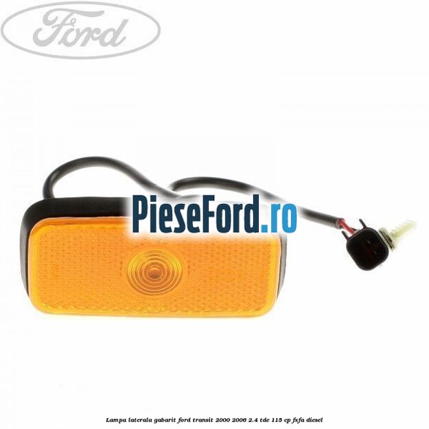 Lampa laterala gabarit Ford Transit 2000-2006 2.4 TDE 115 cp FXFA diesel