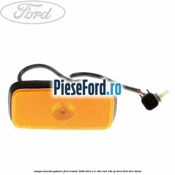Lampa laterala gabarit Ford Transit 2006-2014 2.2 TDCi RWD 100 cp