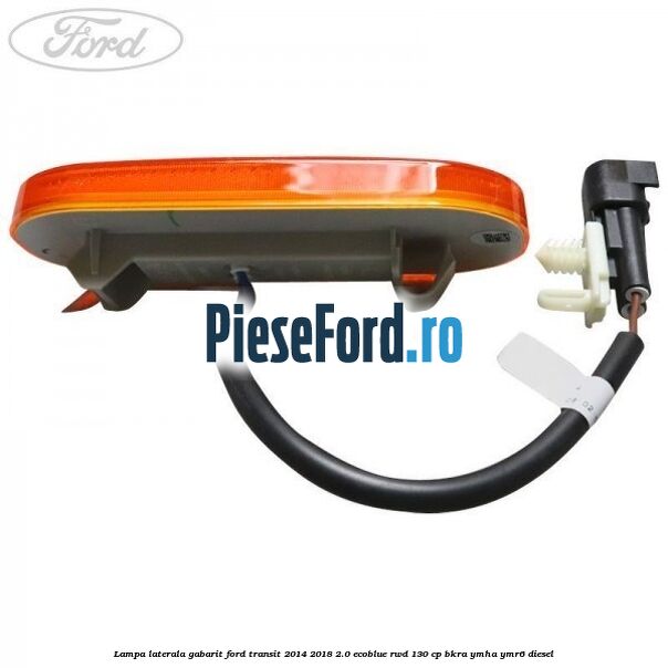 Lampa laterala gabarit Ford Transit 2014-2018 2.0 EcoBlue RWD 130 cp BKRA, YMHA, YMR6 diesel