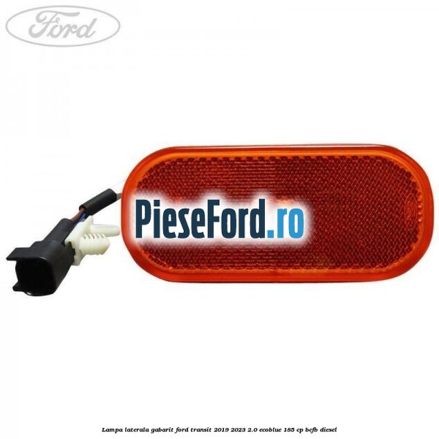 Lampa laterala gabarit Ford Transit 2019-2023 2.0 EcoBlue 185 cp BCFB diesel