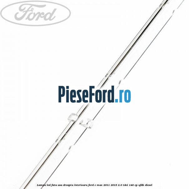 Lampa led fata usa dreapta interioara Ford C-Max 2011-2015 2.0 TDCi 140 cp Lampa led fata usa dreapta interioara Ford C-Max 2011-2015 2.0 TDCi 140 cp UFDB diesel